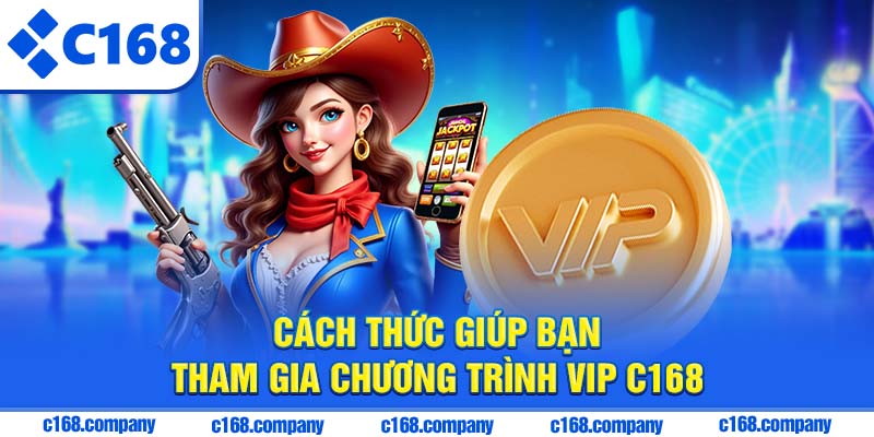 Cách thức giúp bạn tham gia chương trình VIP C168